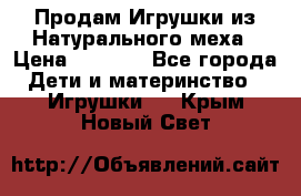 Продам Игрушки из Натурального меха › Цена ­ 1 000 - Все города Дети и материнство » Игрушки   . Крым,Новый Свет